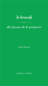 Le brocoli. Dix façons de le préparer - Dargent Marie