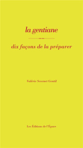 La gentiane. Dix façons de la préparer - Sévenet Gentil Valérie