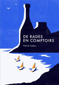 De rades en comptoirs. Ripailles maritimes - Cadour Patrick