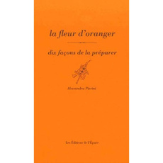 La fleur d’oranger. Dix façons de la préparer - Pierini Alessandra