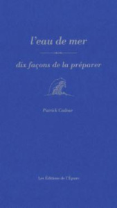L'eau de mer. Dix façons de la préparer - Cadour Patrick