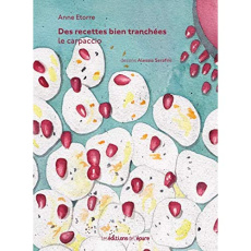 Des recettes qui tranchent. Le carpaccio - Etorre Anne ; Serafini Alessia