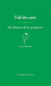 L' Ail des ours. Dix façons de le préparer, 1e édition - Bachelin Arnaud