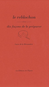 Le reblochon. Dix façons de le préparer - Héronnière Lucie de la
