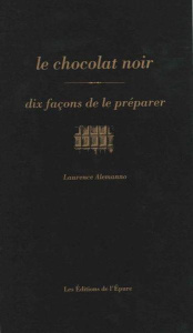 Le chocolat noir, dix façons de le préparer - Alemanno Laurence