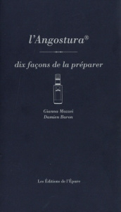 L'Angostura. Dix façons de la préparer - Mazzei Gianna ; Baron Damien
