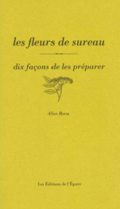 Les fleurs de sureau. Dix façons de les préparer - Roca Alice