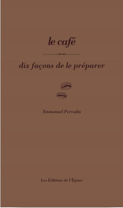 Le café. Dix façons de le préparer - Perrodin Emmanuel