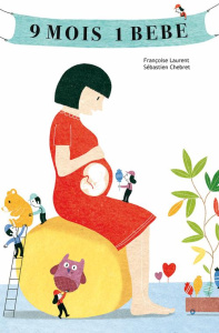 9 mois, un bébé. La grossesse - Laurent Françoise ; Chebret Sébastien
