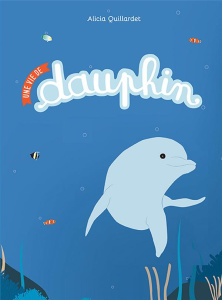 Une vie de dauphin - Quillardet Alicia