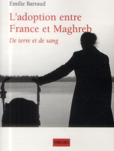 L'adoption entre France et Maghreb. De terre et de sang - Barraud Emilie ; Fine Agnès
