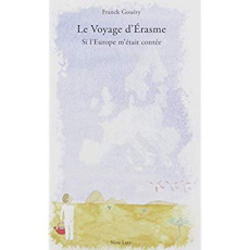Le voyage d'Erasme. si l'Europe m'était contée - Gouéry Franck