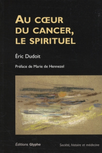 Au coeur du cancer, le spirituel - Dudoit Eric ; Hennezel Marie de