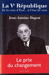 La Ve République. De la crise d'Etat à l'état de crise - Duprat Jean-Antoine ; Gilder Alfred