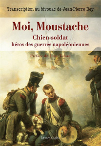 Moi, moustache, chien-soldat héros des guerres napoléoniennes - Rey Jean-Pierre ; Tulard Jean