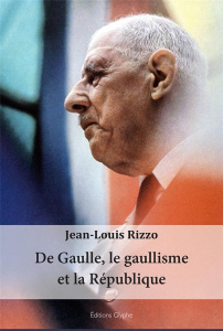 De Gaulle, le gaullisme et la République - Rizzo Jean-Louis ; Gilder Alfred