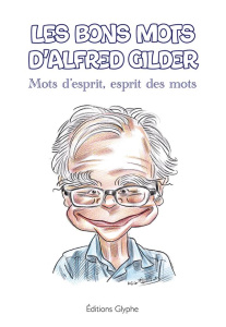 Les bons mots d'Alfred Gilder. Mots d'esprit, esprit des mots - Gilder Alfred
