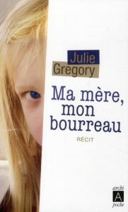 Ma mère, mon bourreau - Gregory Julie ; Rofas Emilie