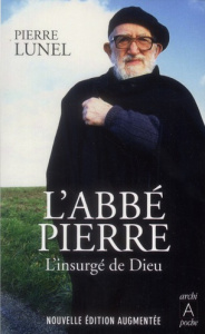 L'abbé Pierre. L'insurgé de Dieu - Lunel Pierre