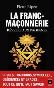 La franc-maçonnerie révélée aux profanes - Ripert Pierre