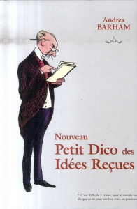 Nouveau Petit Dico des idées reçues. Pourquoi la plupart des choses que l'on croit fausses sont vrai - Barham Andrea