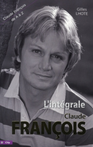 L'intégrale Claude François. Tout Claude François de A à Z - Lhote Gilles