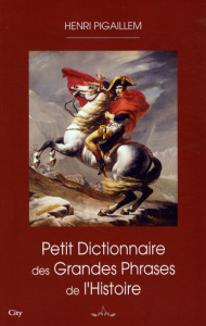 Petit dictionnaire des grandes phrases de l'Histoire - Pigaillem Henri