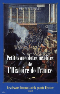 Les dessous étonnants de la Grande Histoire. Tome 2, Petites anecdotes insolites de l'Histoire de Fr - Pigaillem Henri