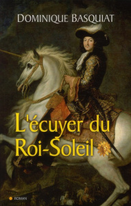 L'écuyer du Roi-Soleil - Basquiat Dominique
