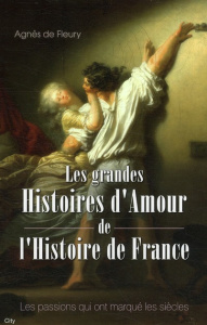 Les grandes histoires d'amour de l'histoire de France - Fleury Agnès de