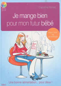 Je mange bien pour mon futur bébé - Bordet Capucine