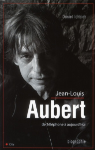 Jean Louis Aubert. De Téléphone à aujourd'hui - Ichbiah Daniel