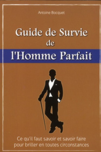 Guide de survie de l'homme parfait - Bocquet Antoine