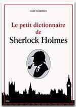 Le petit dictionnaire de Sherlock Holmes - Lemonier Marc