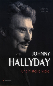 Johnny Hallyday. Une histoire vraie - Gaston Delphine