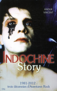 Indochine Story. 30 ans de Saga Rock - Vincent Anouk