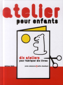 Atelier pour enfants. Dix ateliers pour fabriquer dix livres - Nakamura Junko ; Chambaut Odile
