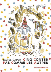 Cinq contes pas comme les autres - Capek Karel ; Capek Josef ; Galmiche Xavier