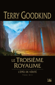 L'Epée de Vérité Tome 13 : Le Troisieme Royaume - Goodkind Terry ; Mallé Jean-Claude