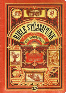 La bible steampunk - VanderMeer Jeff - Chambers S. J.