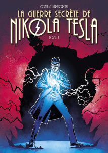 La guerre secrète de Nikola Tesla Tome 1 - Conte Alberto ; Bertilorenzi Michele ; Fella Ilari