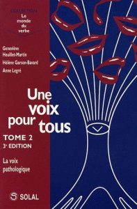 Une voix pour tous. Tome 2, La voix pathologique, 3e édition - Heuillet-Martin Geneviève ; Legré Anne ; Garson-Ba