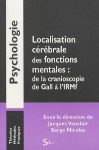 Localisation cérébrale des fonctions mentales : de la cranioscopie de Gall à l'IRMf - Vauclair Jacques ; Nicolas Serge