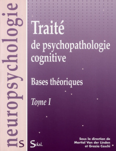Traité de psychopathologie cognitive. Tome 1, Bases théoriques - Van der Linden Martial ; Ceschi Grazia ; Baeyens C