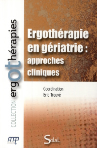 Ergothérapie en gériatrie : approches cliniques - Trouvé Eric