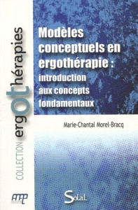 Modèles conceptuels en ergothérapie. Introduction aux concepts fondamentaux - Morel-Bracq Marie-Chantal