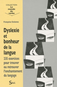 Dyslexie et bonheur de la langue. 235 exercices pour trouver ou retrouver l'enchantement du langage - Estienne Françoise
