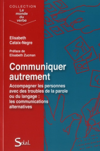 Communiquer autrement. Accompagner les personnes avec des troubles de la parole ou du langage : les - Cataix-Negre Elisabeth ; Zucman Elisabeth
