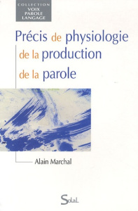 Précis de physiologie de la production de la parole - Marchal Alain