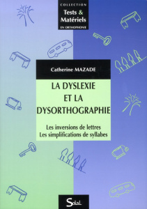 La dyslexie et la dysorthographie. Les inversions de lettres, les simplifications de syllabes - Mazade Catherine